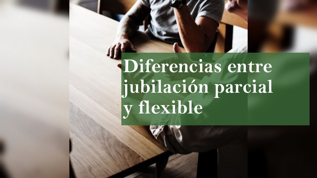 diferencia entre jubilacion parcial y flexible
