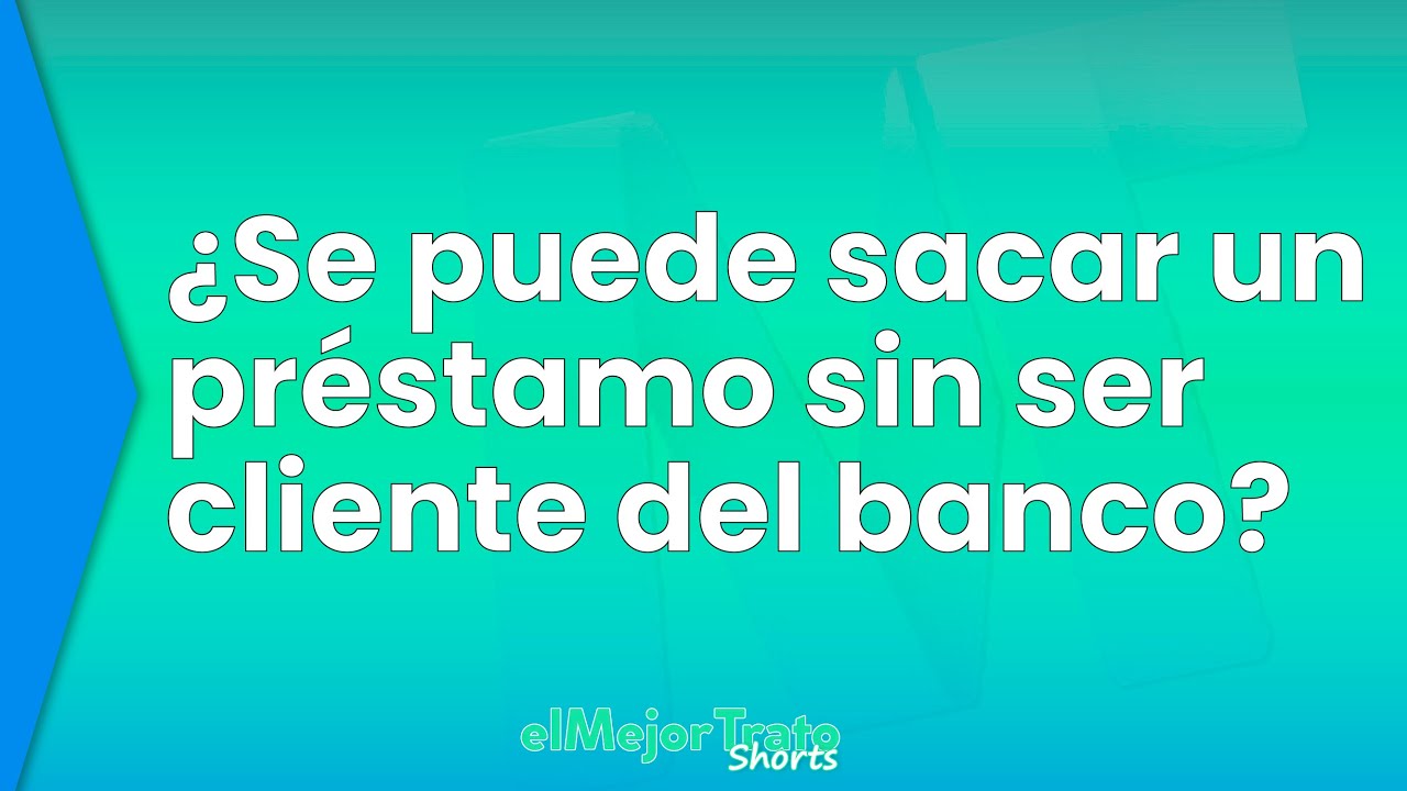 puedo pedir un prestamo en un banco sin ser cliente
