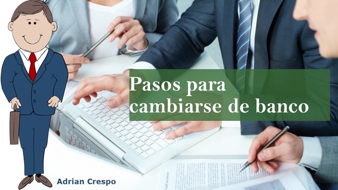 que tengo que hacer para cambiar de banco